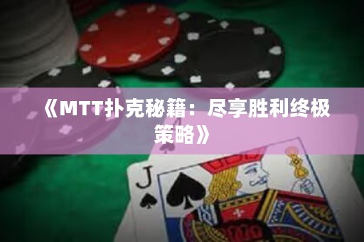 《MTT扑克秘籍：尽享胜利终极策略》