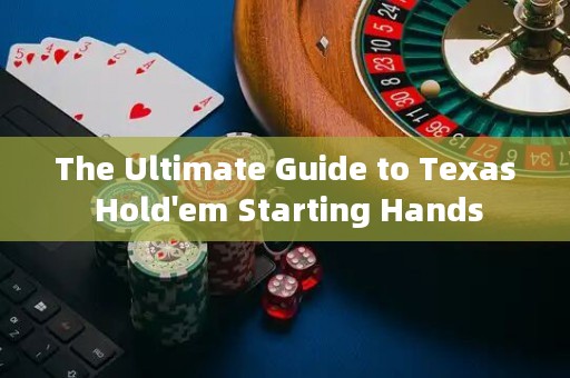 The Ultimate Guide to Texas Hold'em Starting Hands