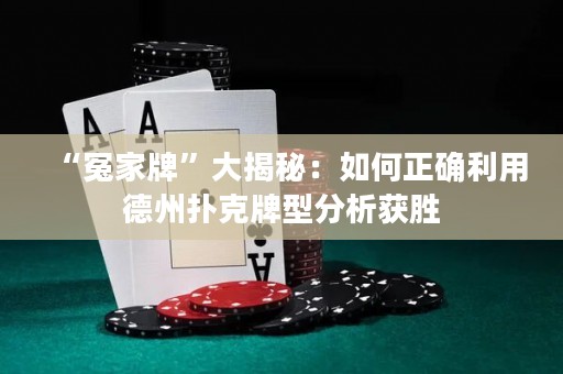 “冤家牌”大揭秘：如何正确利用德州扑克牌型分析获胜